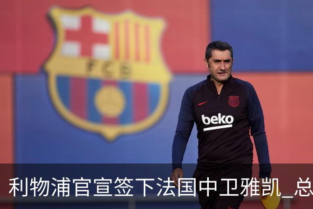 利物浦官宣签下法国中卫雅凯 总价6000万镑签约5+1年
