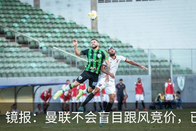 镜报：曼联不会盲目跟风竞价，已退出墨西哥新星莫拉的争夺战