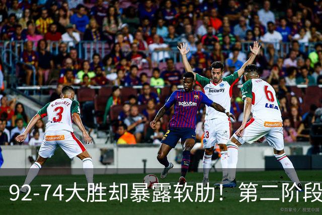 92-74大胜却暴露软肋！第二阶段中国男篮应清洗、增加哪些球员？